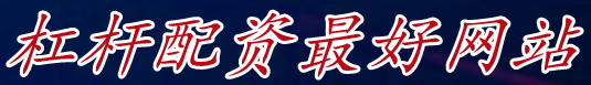 杠杆配资最好网站_股票加杠杆配资平台|在线配资炒股公司